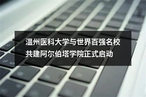 温州医科大学与世界百强名校共建阿尔伯塔学院正式启动