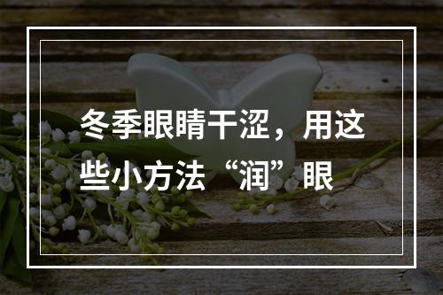 冬季眼睛干涩，用这些小方法“润”眼