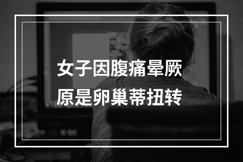 女子因腹痛晕厥 原是卵巢蒂扭转