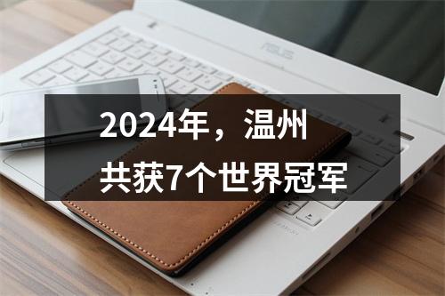 2024年，温州共获7个世界冠军