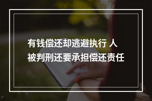 有钱偿还却逃避执行 人被判刑还要承担偿还责任