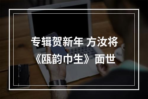 专辑贺新年 方汝将《瓯韵巾生》面世