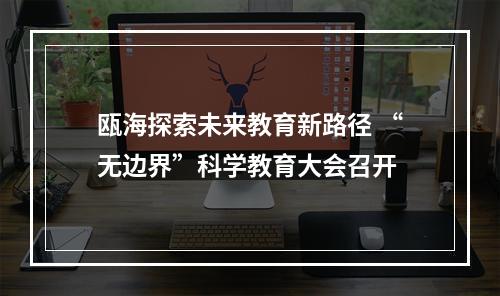 瓯海探索未来教育新路径 “无边界”科学教育大会召开