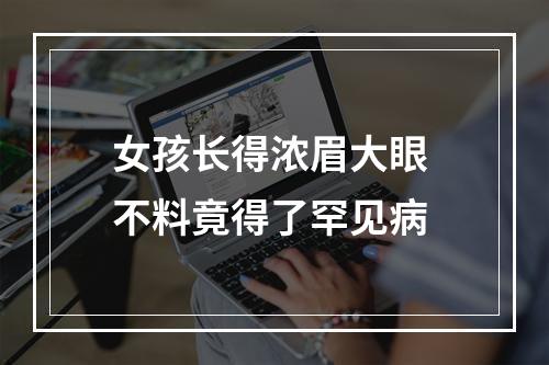 女孩长得浓眉大眼 不料竟得了罕见病