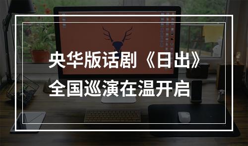 央华版话剧《日出》全国巡演在温开启