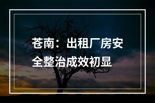 苍南：出租厂房安全整治成效初显