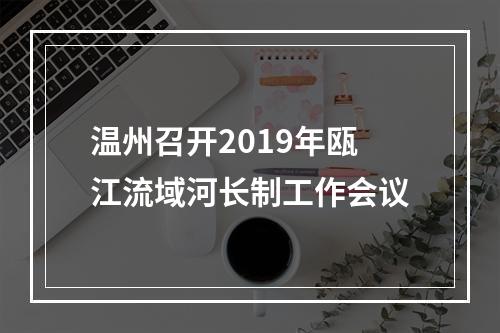 温州召开2019年瓯江流域河长制工作会议