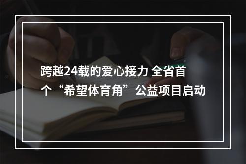 跨越24载的爱心接力 全省首个“希望体育角”公益项目启动