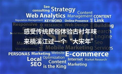 感受传统民俗体验古村年味 来楠溪江过一个“大宋年”