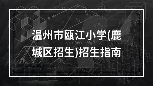 温州市瓯江小学(鹿城区招生)招生指南