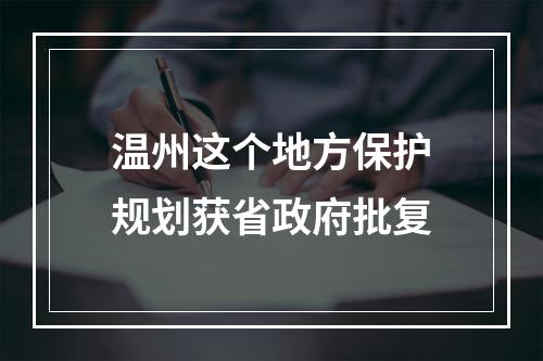 温州这个地方保护规划获省政府批复