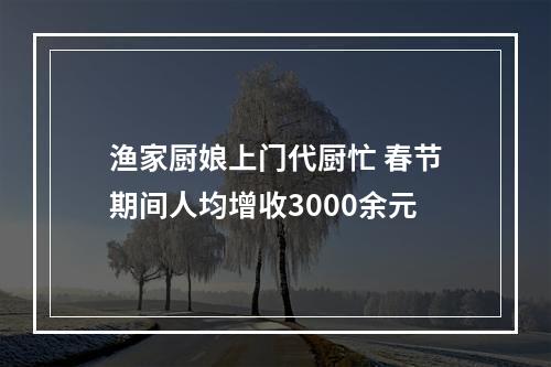 渔家厨娘上门代厨忙 春节期间人均增收3000余元