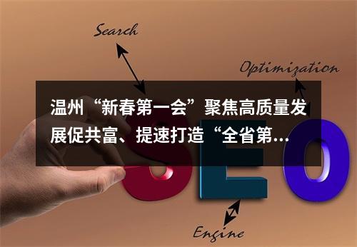 温州“新春第一会”聚焦高质量发展促共富、提速打造“全省第三极”