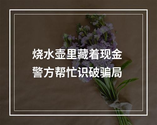 烧水壶里藏着现金 警方帮忙识破骗局