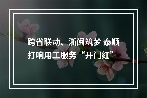跨省联动、浙闽筑梦 泰顺打响用工服务“开门红”