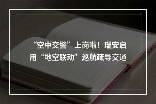 “空中交警”上岗啦！瑞安启用“地空联动”巡航疏导交通