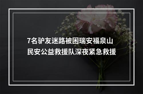 7名驴友迷路被困瑞安福泉山 民安公益救援队深夜紧急救援
