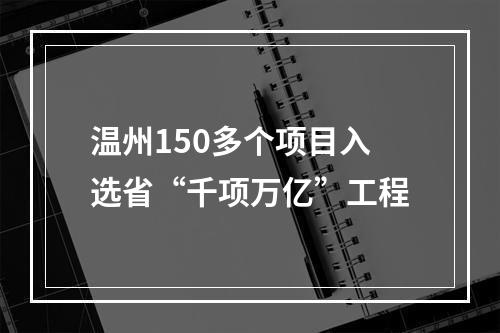 温州150多个项目入选省“千项万亿”工程