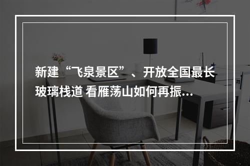 新建“飞泉景区”、开放全国最长玻璃栈道 看雁荡山如何再振雄风