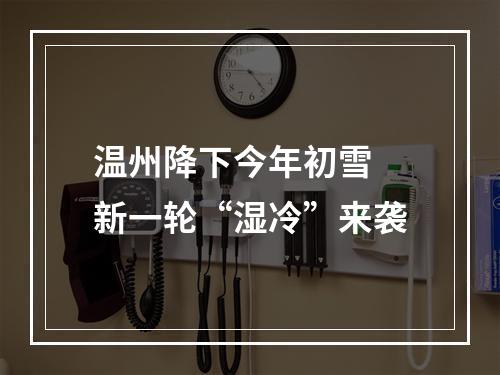 温州降下今年初雪 新一轮“湿冷”来袭