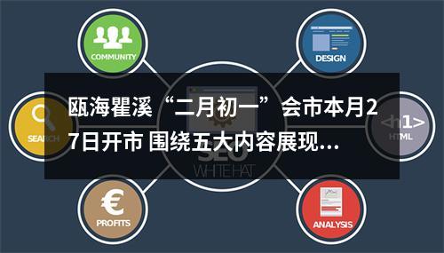 瓯海瞿溪“二月初一”会市本月27日开市 围绕五大内容展现五彩瞿溪