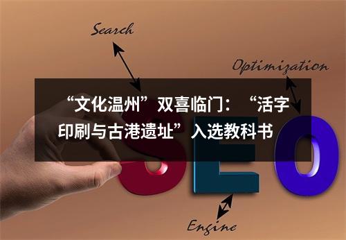 “文化温州”双喜临门：“活字印刷与古港遗址”入选教科书