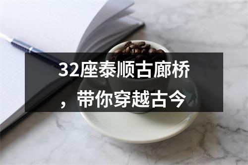 32座泰顺古廊桥，带你穿越古今