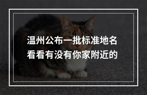 温州公布一批标准地名 看看有没有你家附近的