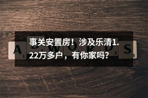 事关安置房！涉及乐清1.22万多户，有你家吗？