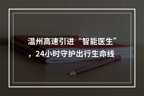 温州高速引进“智能医生”，24小时守护出行生命线