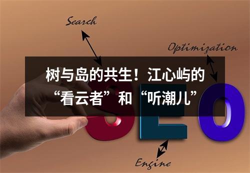 树与岛的共生！江心屿的“看云者”和“听潮儿”