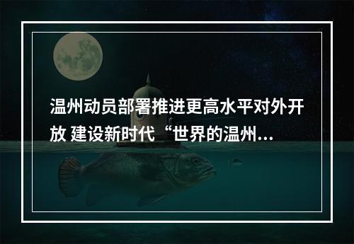 温州动员部署推进更高水平对外开放 建设新时代“世界的温州”
