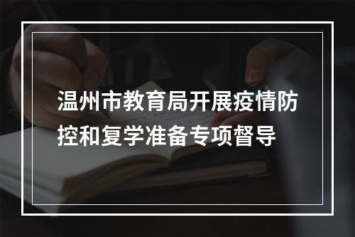 温州市教育局开展疫情防控和复学准备专项督导