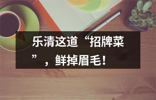 乐清这道“招牌菜”，鲜掉眉毛！