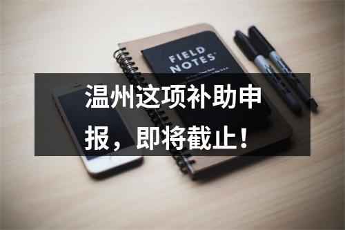 温州这项补助申报，即将截止！