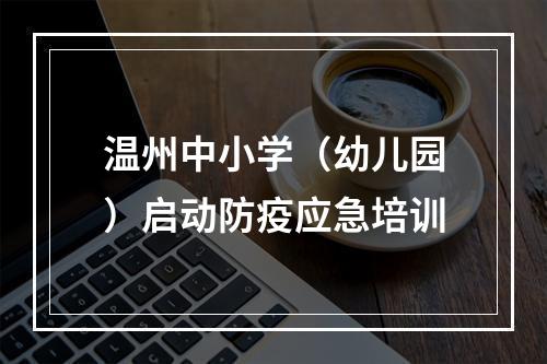 温州中小学（幼儿园）启动防疫应急培训