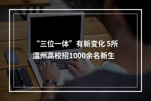 “三位一体”有新变化 5所温州高校招1000余名新生