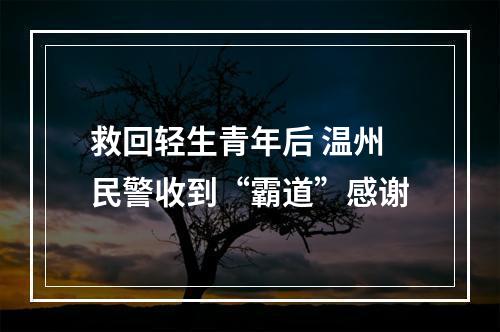 救回轻生青年后 温州民警收到“霸道”感谢