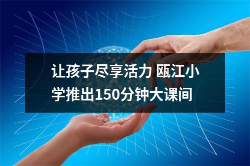 让孩子尽享活力 瓯江小学推出150分钟大课间