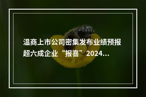 温商上市公司密集发布业绩预报 超六成企业“报喜”2024年