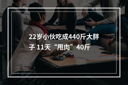 22岁小伙吃成440斤大胖子 11天“甩肉”40斤