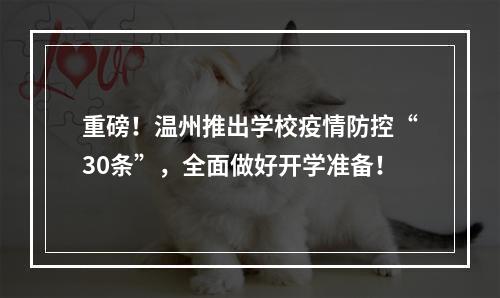 重磅！温州推出学校疫情防控“30条”，全面做好开学准备！