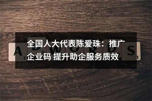 全国人大代表陈爱珠：推广企业码 提升助企服务质效