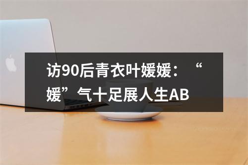 访90后青衣叶媛媛：“媛”气十足展人生AB