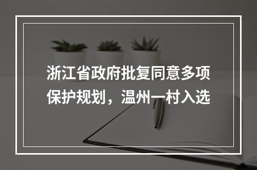 浙江省政府批复同意多项保护规划，温州一村入选