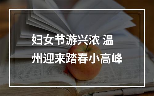 妇女节游兴浓 温州迎来踏春小高峰