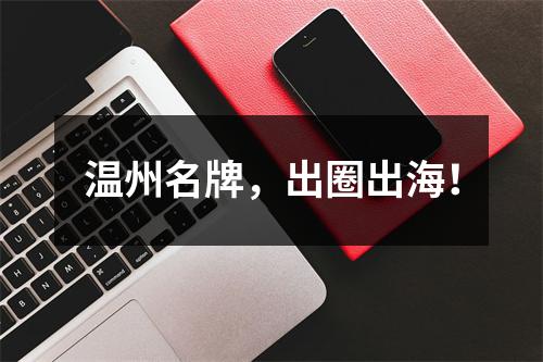 温州名牌，出圈出海！