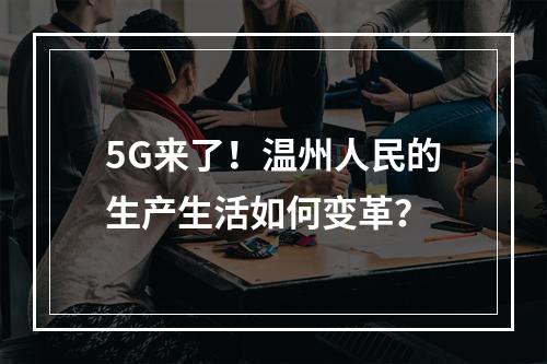 5G来了！温州人民的生产生活如何变革？