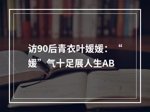 访90后青衣叶媛媛：“媛”气十足展人生AB