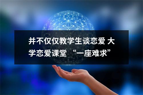 并不仅仅教学生谈恋爱 大学恋爱课堂 “一座难求”